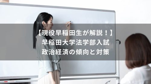 【現役早稲田生が解説！】早稲田大学法学部入試　政治経済の傾向と対策