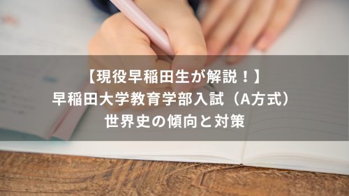 【現役早稲田生が解説！】早稲田大学教育学部入試（A方式）　世界史の傾向と対策