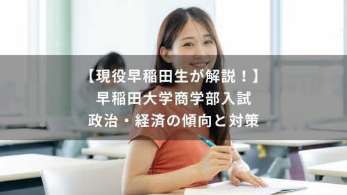 【現役早稲田生が解説！】早稲田大学商学部入試　政治・経済の傾向と対策