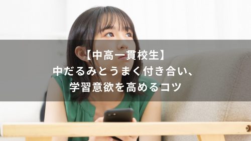 【中高一貫校生】中だるみとうまく付き合い、学習意欲を高めるコツ